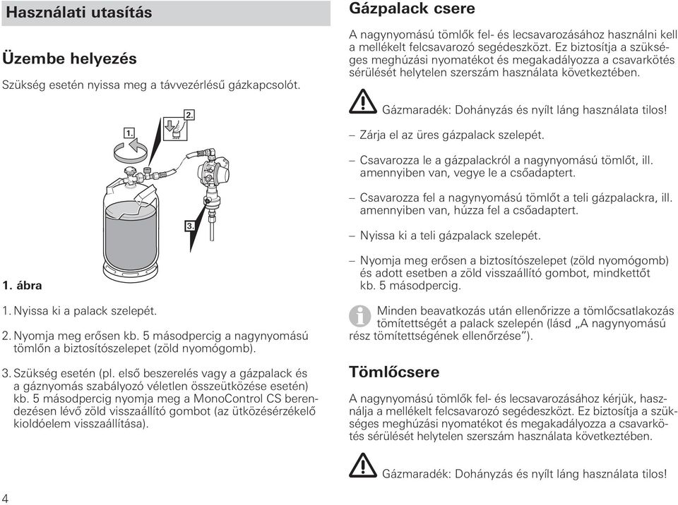 Ez biztosítja a szükséges meghúzási nyomatékot és megakadályozza a csavarkötés sérülését helytelen szerszám használata következtében. 1. 2. 3. Gázmaradék: Dohányzás és nyílt láng használata tilos!