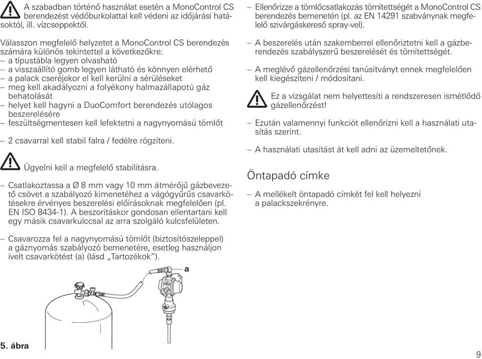 cseréjekor el kell kerülni a sérüléseket meg kell akadályozni a folyékony halmazállapotú gáz behatolását helyet kell hagyni a DuoComfort berendezés utólagos beszerelésére feszültségmentesen kell