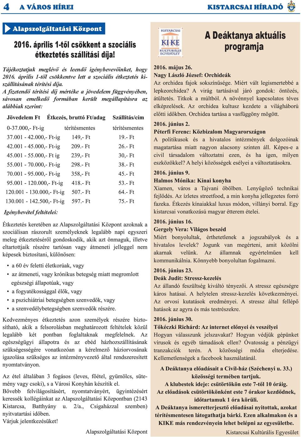 A fizetendő térítési díj mértéke a jövedelem függvényében, sávosan emelkedő formában került megállapításra az alábbiak szerint: Jövedelem Ft Étkezés, bruttó Ft/adag Szállítás/cím 0-37.