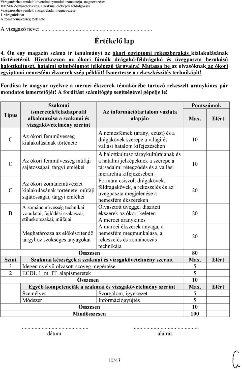 Mutassa be az olvasóknak az ókori egyiptomi nemesfém ékszerek szép példáit! Ismertesse a rekeszkészítés technikáját!