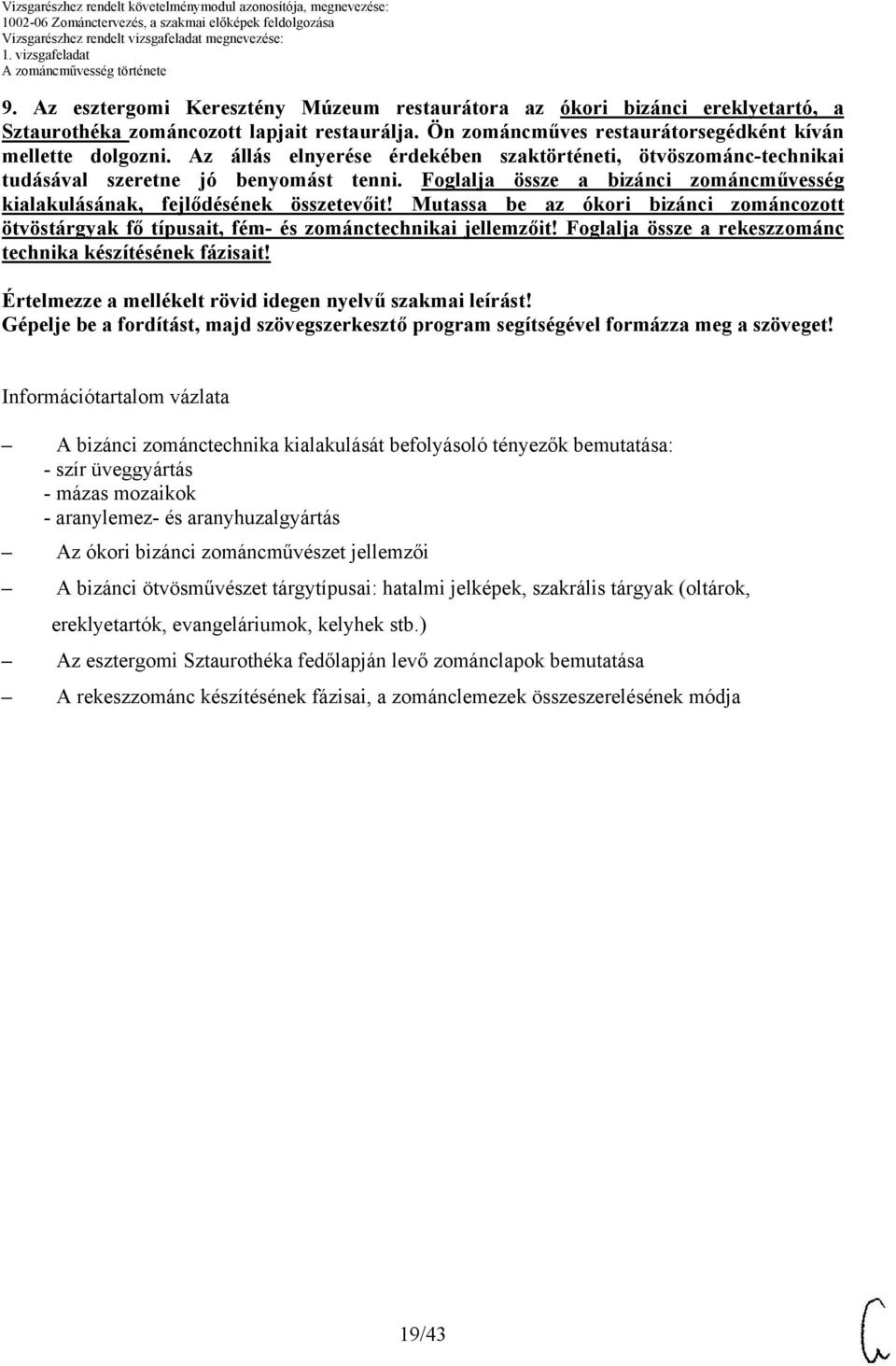 Mutassa be az ókori bizánci zománcozott ötvöstárgyak fő típusait, fém- és zománctechnikai jellemzőit! Foglalja össze a rekeszzománc technika készítésének fázisait!