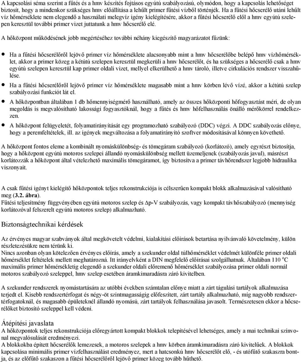 Ha a fűtési hőcserélő utáni lehűlt víz hőmérséklete nem elegendő a használati melegvíz igény kielégítésére, akkor a fűtési hőcserélő elől a hmv egyútú szelepen keresztül további primer vizet