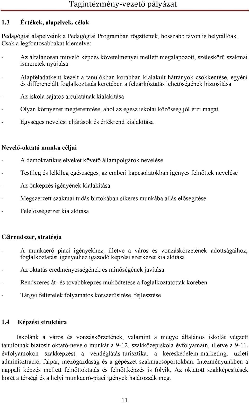 hátrányok csökkentése, egyéni és differenciált foglalkoztatás keretében a felzárkóztatás lehetőségének biztosítása - Az iskola sajátos arculatának kialakítása - Olyan környezet megteremtése, ahol az