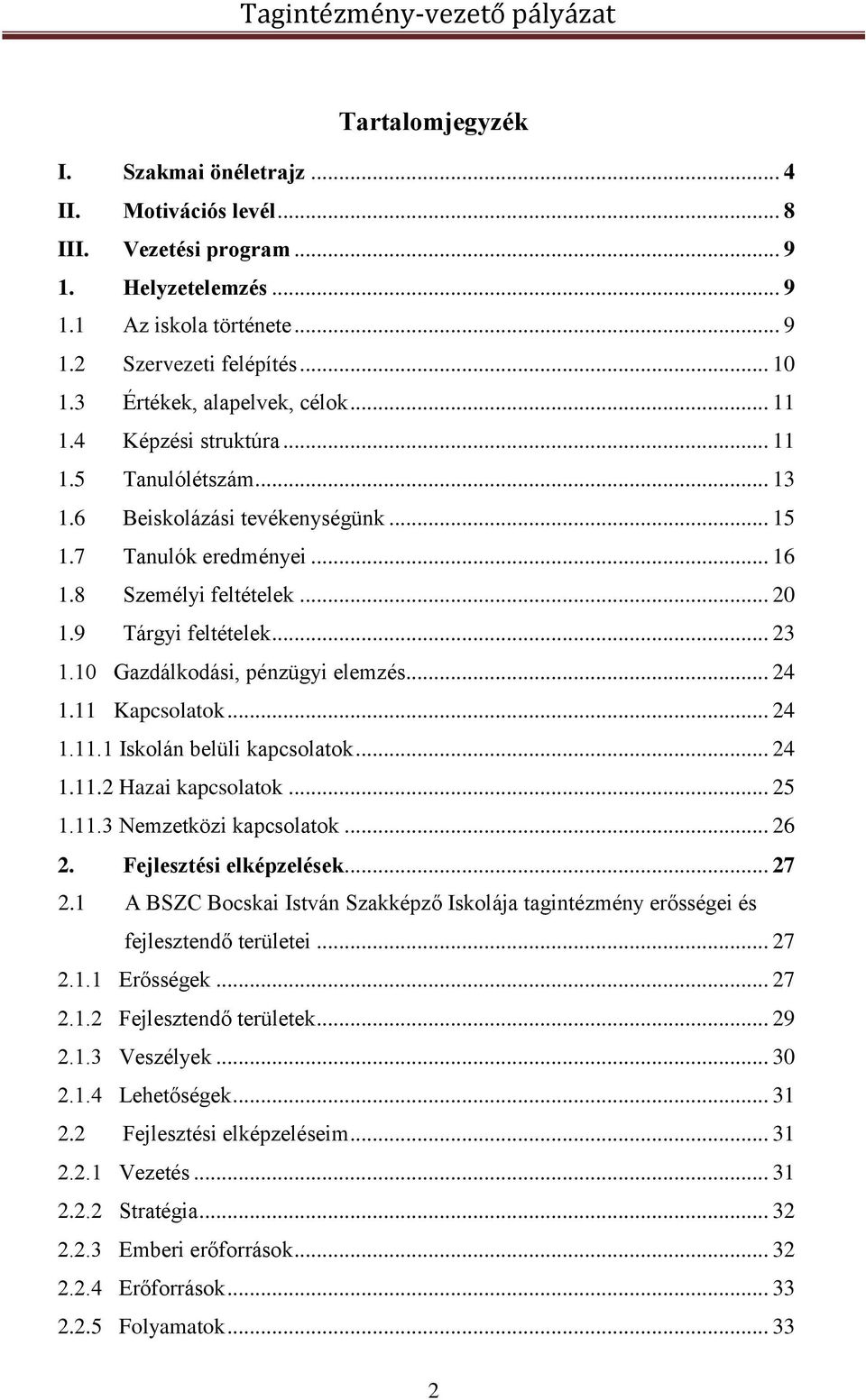 9 Tárgyi feltételek... 23 1.10 Gazdálkodási, pénzügyi elemzés... 24 1.11 Kapcsolatok... 24 1.11.1 Iskolán belüli kapcsolatok... 24 1.11.2 Hazai kapcsolatok... 25 1.11.3 Nemzetközi kapcsolatok... 26 2.