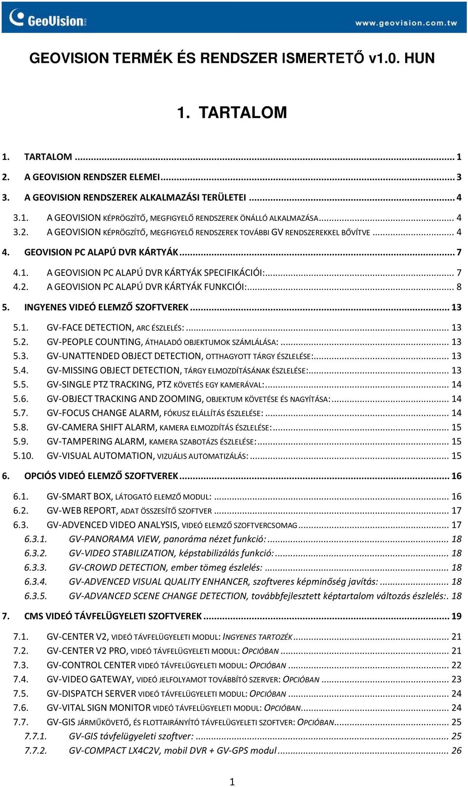 .. 8 5. INGYENES VIDEÓ ELEMZŐ SZOFTVEREK... 13 5.1. GV-FACE DETECTION, ARC ÉSZLELÉS:... 13 5.2. GV-PEOPLE COUNTING, ÁTHALADÓ OBJEKTUMOK SZÁMLÁLÁSA:... 13 5.3. GV-UNATTENDED OBJECT DETECTION, OTTHAGYOTT TÁRGY ÉSZLELÉSE:.