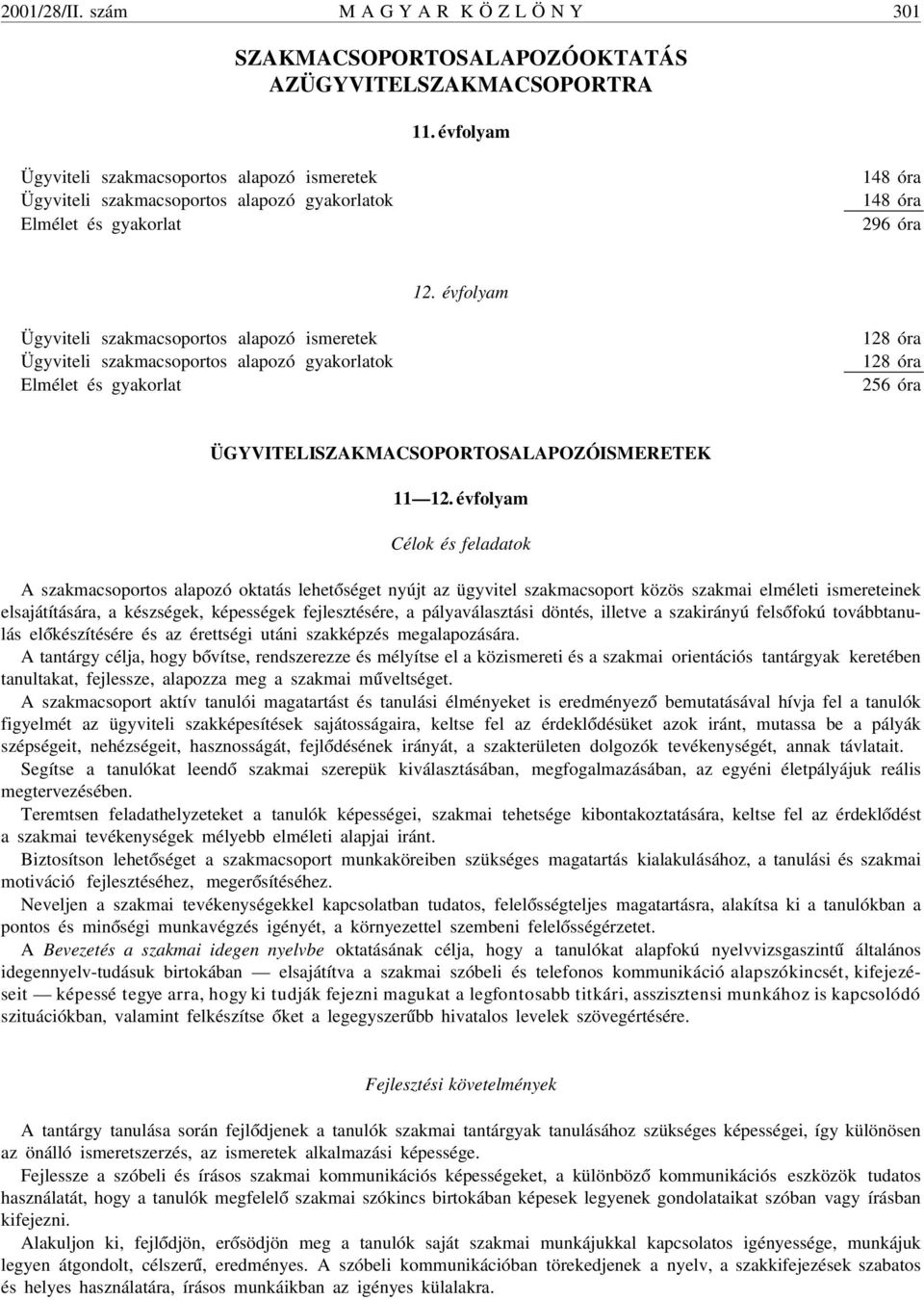 évfolyam Ügyviteli szakmacsoportos alapozó ismeretek Ügyviteli szakmacsoportos alapozó gyakorlatok Elmélet és gyakorlat 128 óra 128 óra 256 óra ÜGYVITELI SZAKMACSOPORTOS ALAPOZÓ ISMERETEK 11 12.