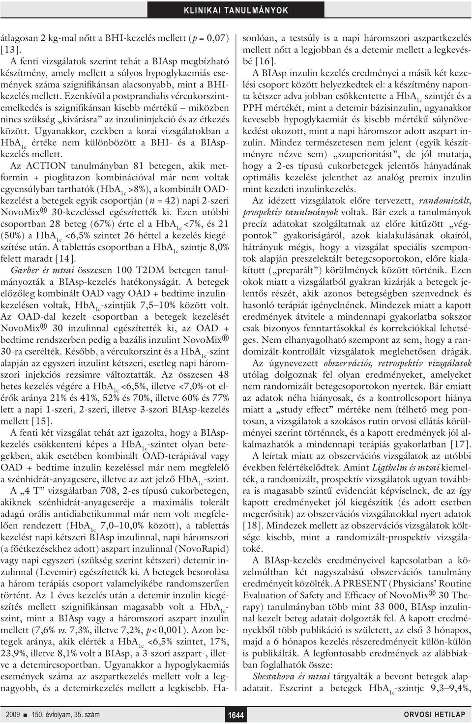 Ezenkívül a postprandialis vér cukorszintemelkedés is szignifikánsan kisebb mértékű miközben nincs szükség kivárásra az inzulininjekció és az étkezés között.