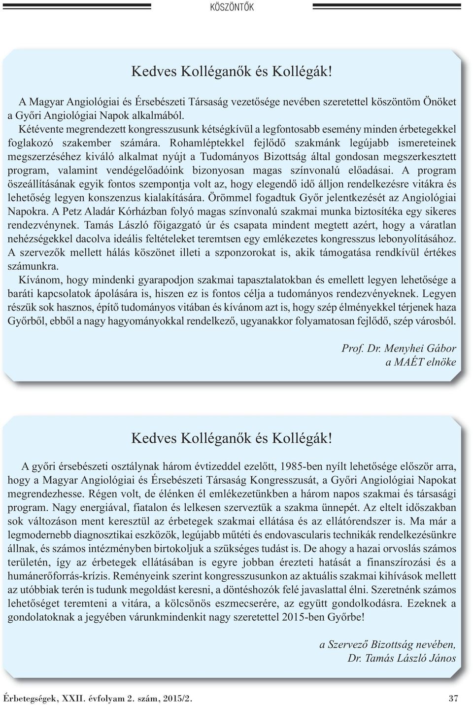 Rohamléptekkel fejlődő szakmánk legújabb ismereteinek megszerzéséhez kiváló alkalmat nyújt a Tudományos Bizottság által gondosan megszerkesztett program, valamint vendégelőadóink bizonyosan magas