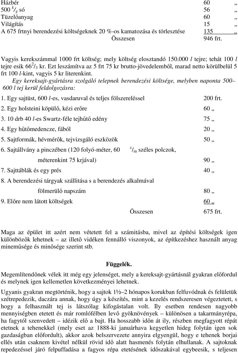 Ezt leszámítva az 5 frt 75 kr brutto-jövedelembıl, marad netto körülbelül 5 frt 100 l-kint, vagyis 5 kr literenkint.