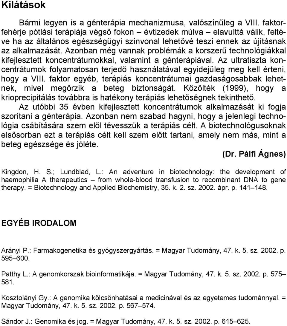 Azonban még vannak problémák a korszerű technológiákkal kifejlesztett koncentrátumokkal, valamint a génterápiával.