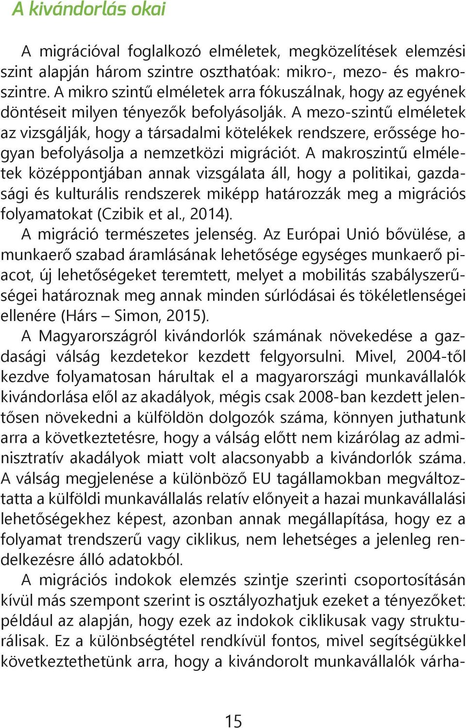 A mezo-szintű elméletek az vizsgálják, hogy a társadalmi kötelékek rendszere, erőssége hogyan befolyásolja a nemzetközi migrációt.