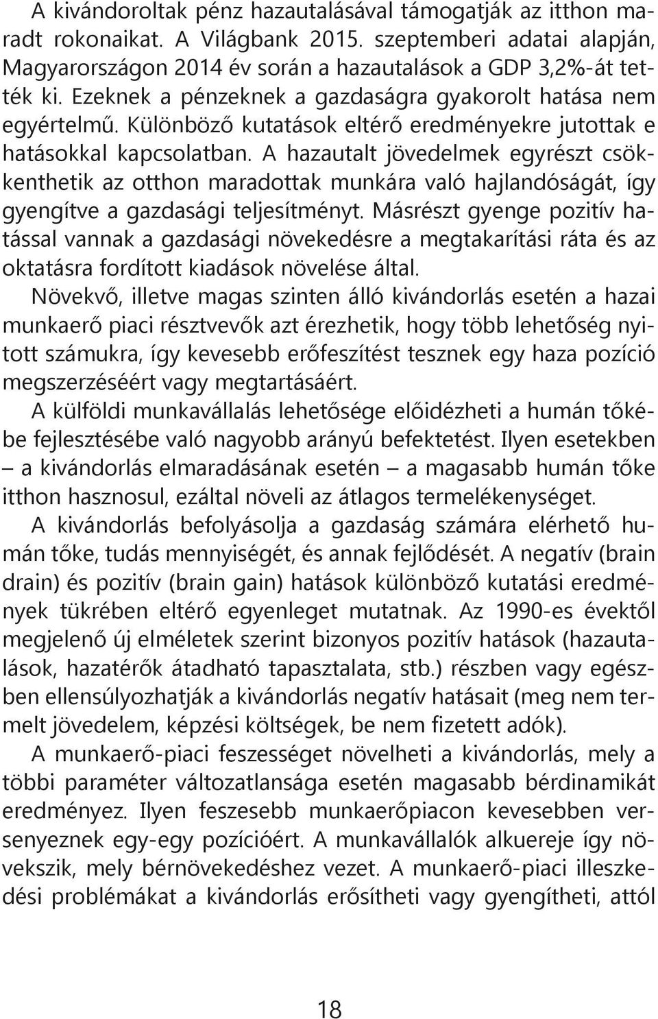 A hazautalt jövedelmek egyrészt csökkenthetik az otthon maradottak munkára való hajlandóságát, így gyengítve a gazdasági teljesítményt.