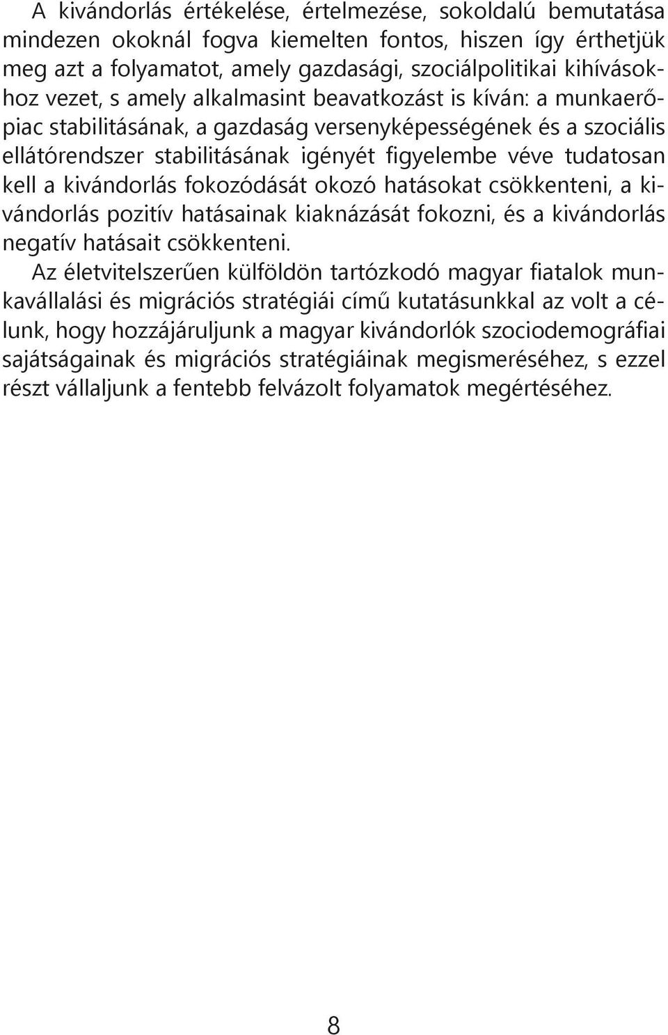 kivándorlás fokozódását okozó hatásokat csökkenteni, a kivándorlás pozitív hatásainak kiaknázását fokozni, és a kivándorlás negatív hatásait csökkenteni.