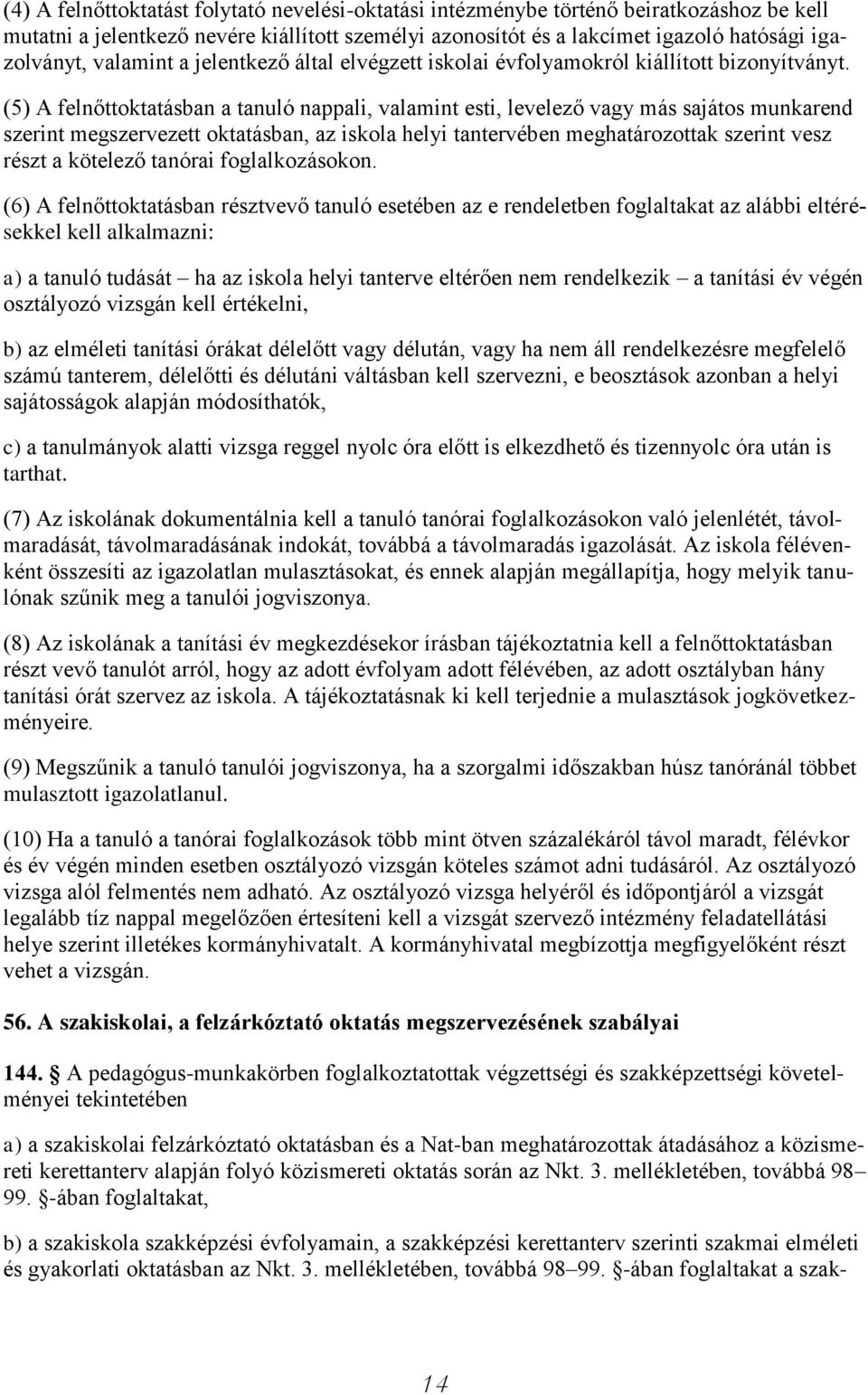 (5) A felnőttoktatásban a tanuló nappali, valamint esti, levelező vagy más sajátos munkarend szerint megszervezett oktatásban, az iskola helyi tantervében meghatározottak szerint vesz részt a