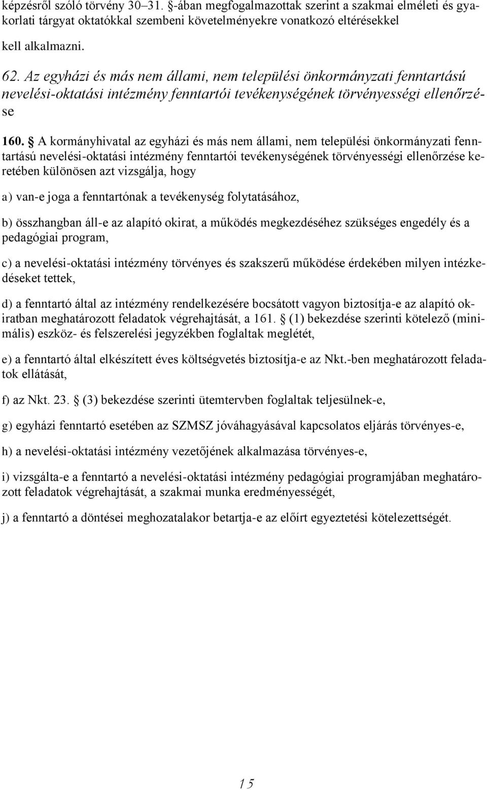 A kormányhivatal az egyházi és más nem állami, nem települési önkormányzati fenntartású nevelési-oktatási intézmény fenntartói tevékenységének törvényességi ellenőrzése keretében különösen azt