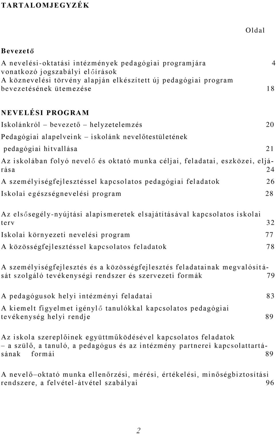 feladatai, eszköze i, eljárása 24 A személyiségfejlesztéssel kapcso latos pedagógiai feladatok 26 Iskolai egészségnevelési program 28 Az elsősegély-nyújtási alapismeretek elsajátítás ával kapcsolatos