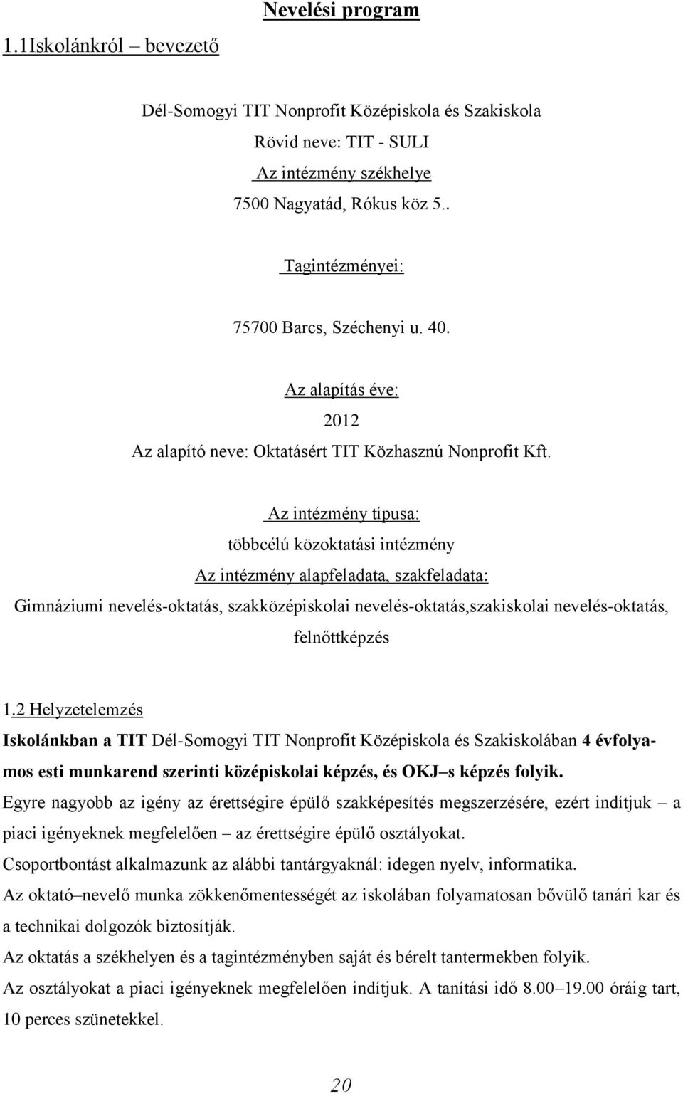 Az intézmény típusa: többcélú közoktatási intézmény Az intézmény alapfeladata, szakfeladata: Gimnáziumi nevelés-oktatás, szakközépiskolai nevelés-oktatás,szakiskolai nevelés-oktatás, felnőttképzés 1.