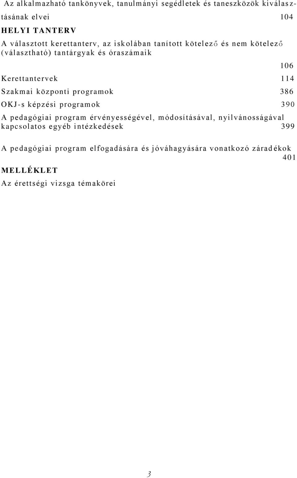 központi programok 386 OKJ-s képzési programok 390 A pedagógiai program érvényességével, módosításával, nyilvánosságával