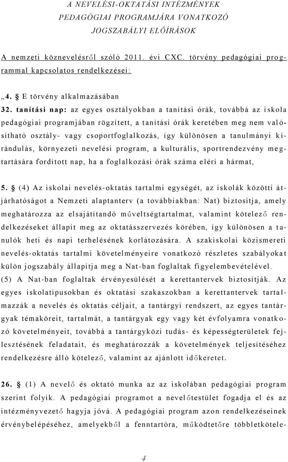 tanítási nap: az egyes osztályokban a tanítási órák, továbbá az i skola pedagógiai programjában rögzített, a t anítási órák keretében meg nem val ó- sítható osztály- vagy csoportfoglalkozás, így