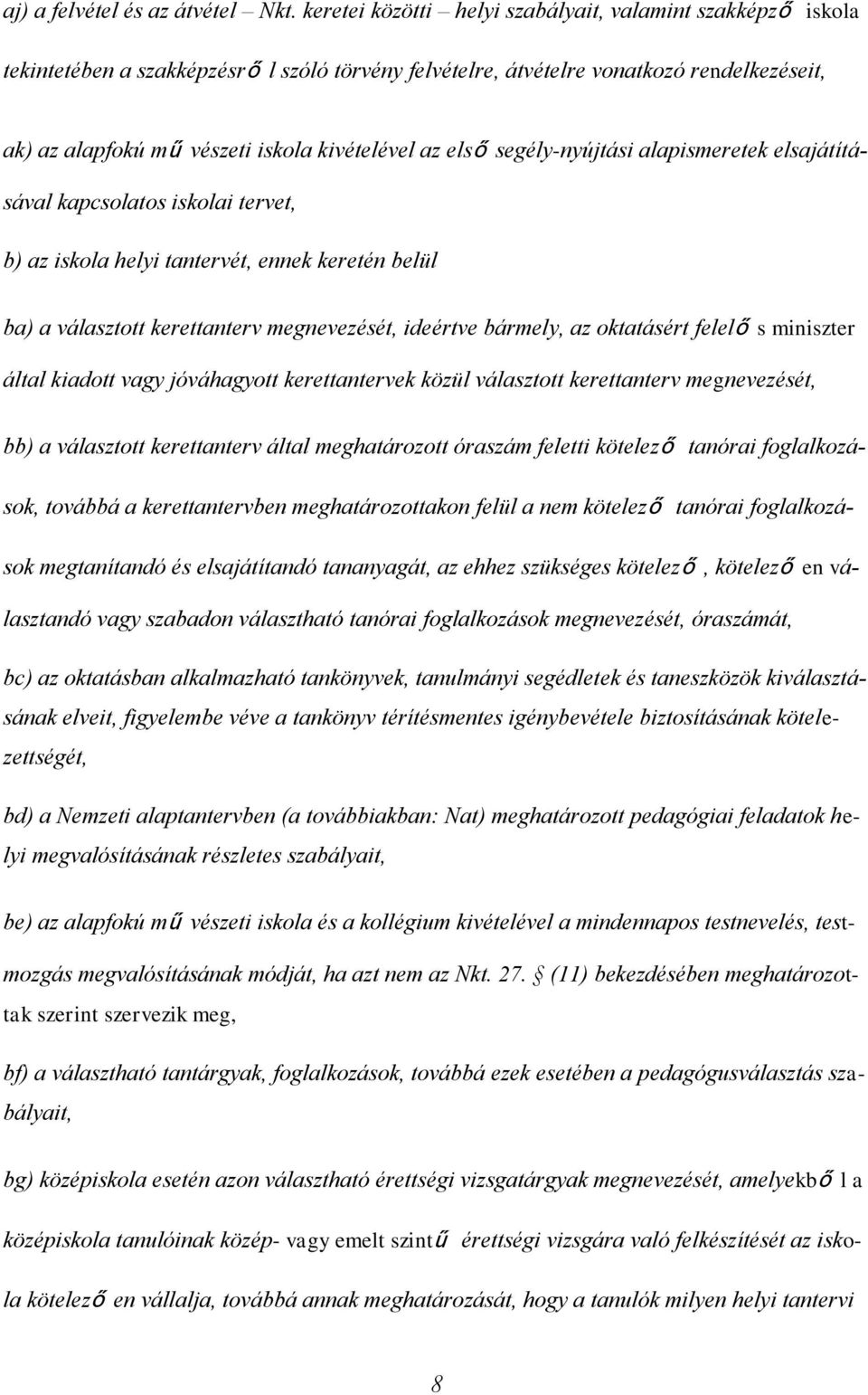 az első segély-nyújtási alapismeretek elsajátításával kapcsolatos iskolai tervet, b) az iskola helyi tantervét, ennek keretén belül ba) a választott kerettanterv megnevezését, ideértve bármely, az