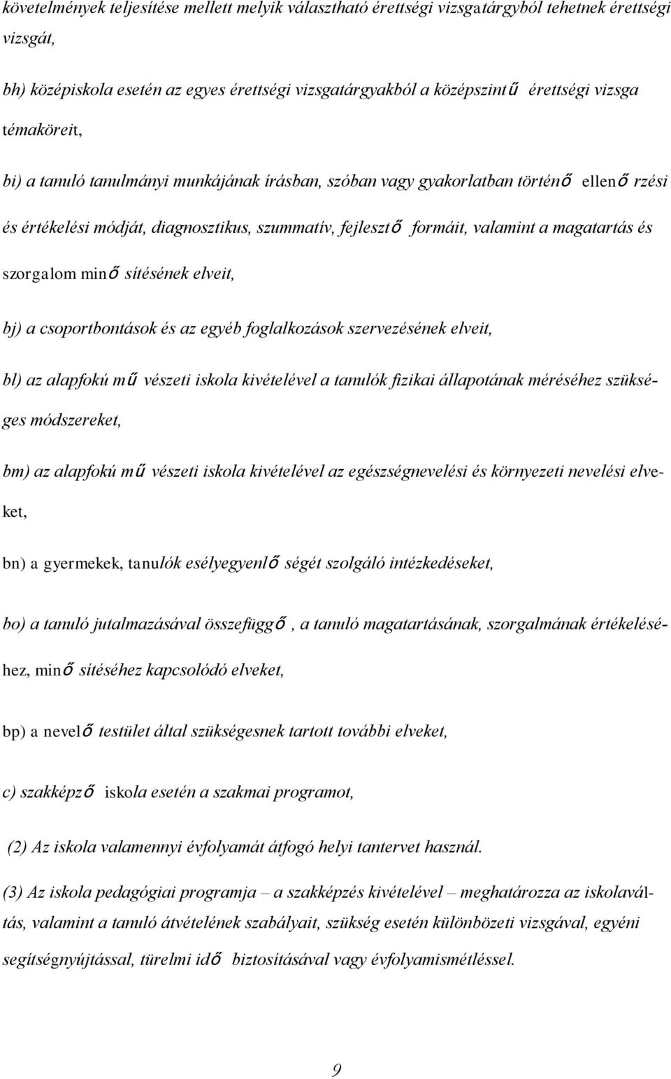 szorgalom minő sítésének elveit, bj) a csoportbontások és az egyéb foglalkozások szervezésének elveit, bl) az alapfokú mű vészeti iskola kivételével a tanulók fizikai állapotának méréséhez szükséges