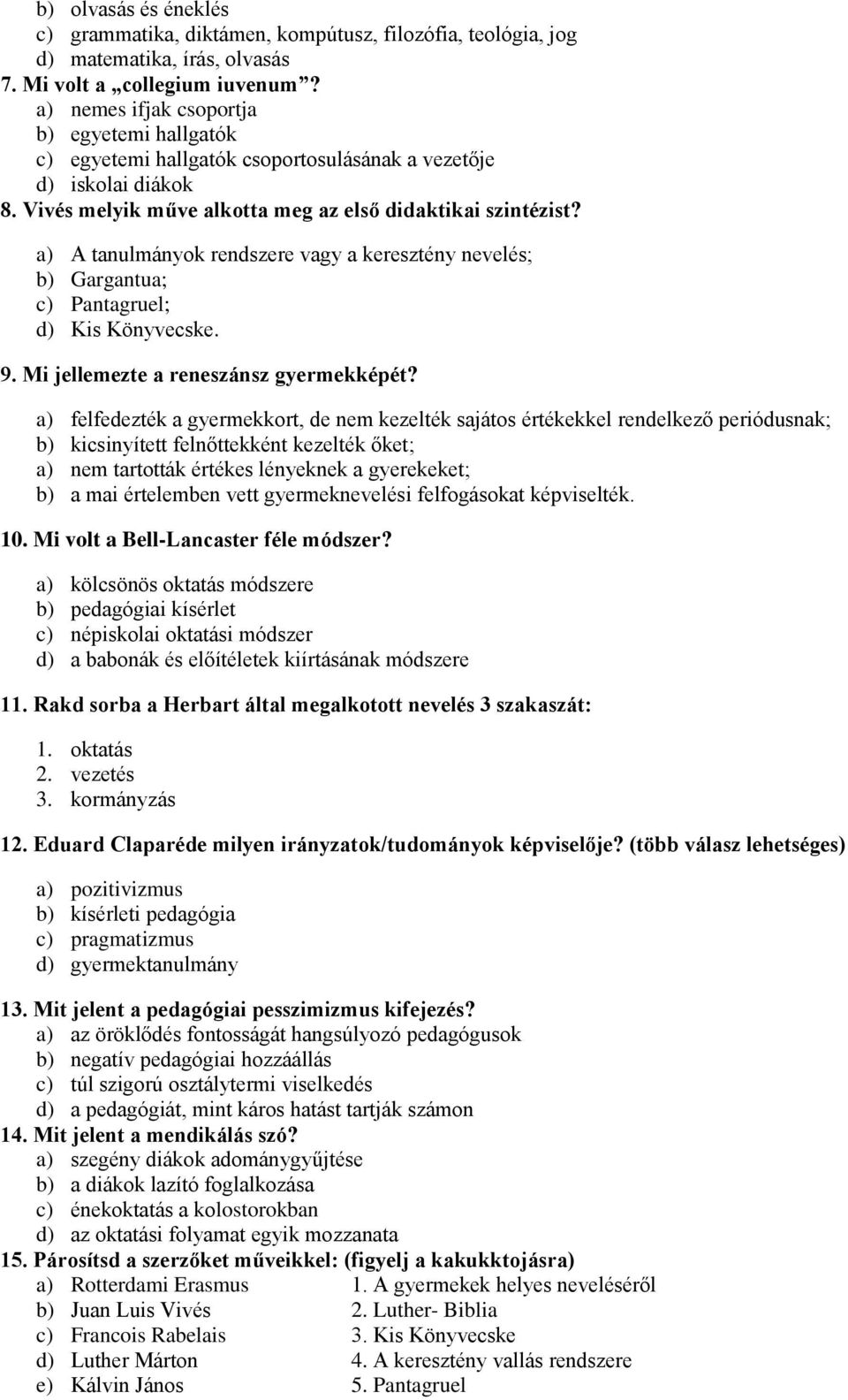 a) A tanulmányok rendszere vagy a keresztény nevelés; b) Gargantua; c) Pantagruel; d) Kis Könyvecske. 9. Mi jellemezte a reneszánsz gyermekképét?