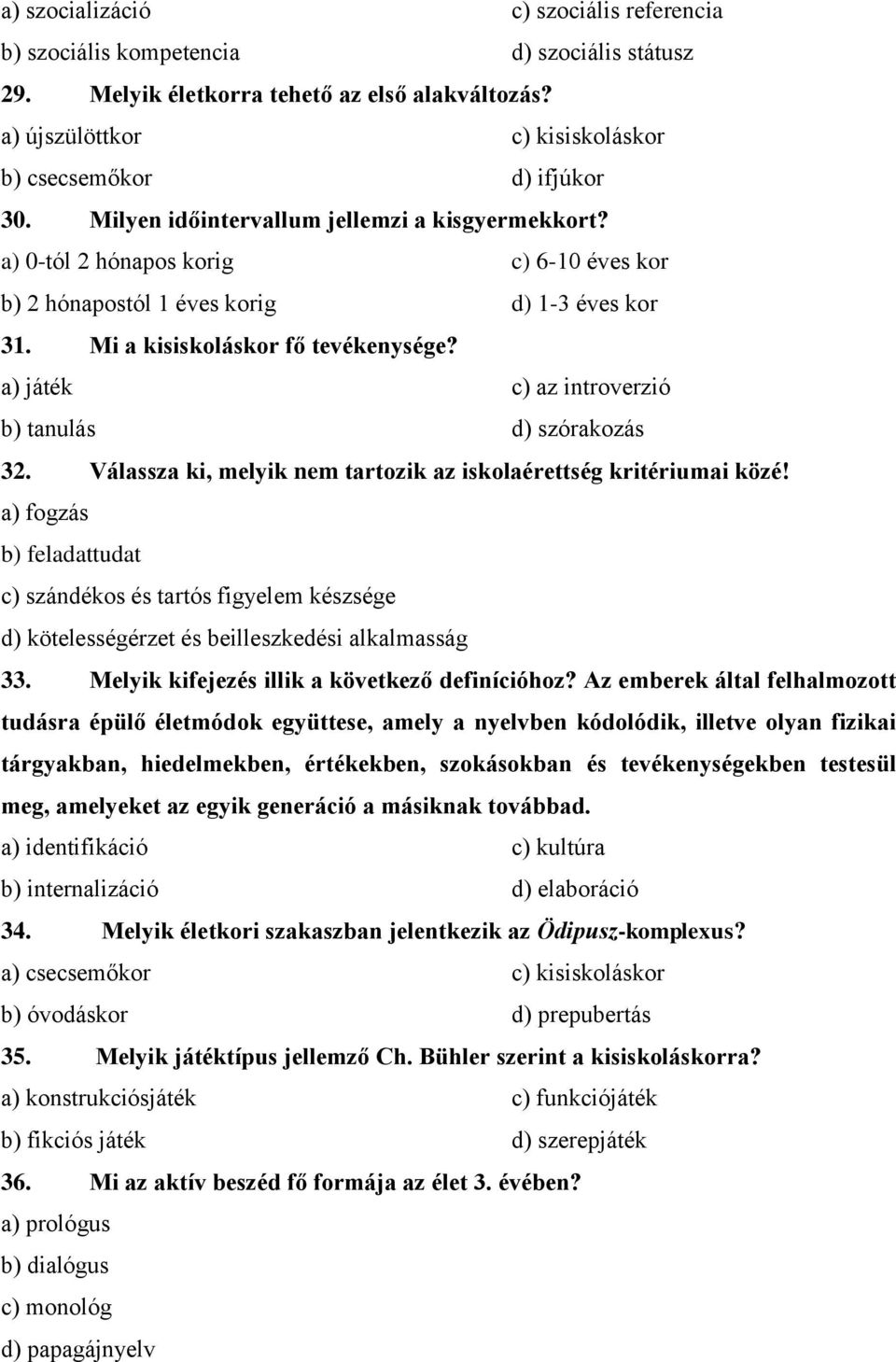 a) játék c) az introverzió b) tanulás d) szórakozás 32. Válassza ki, melyik nem tartozik az iskolaérettség kritériumai közé!