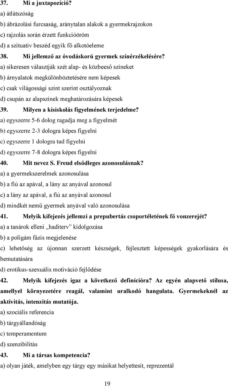 a) sikeresen választják szét alap- és közbeeső színeket b) árnyalatok megkülönböztetésére nem képesek c) csak világossági szint szerint osztályoznak d) csupán az alapszínek meghatározására képesek 39.