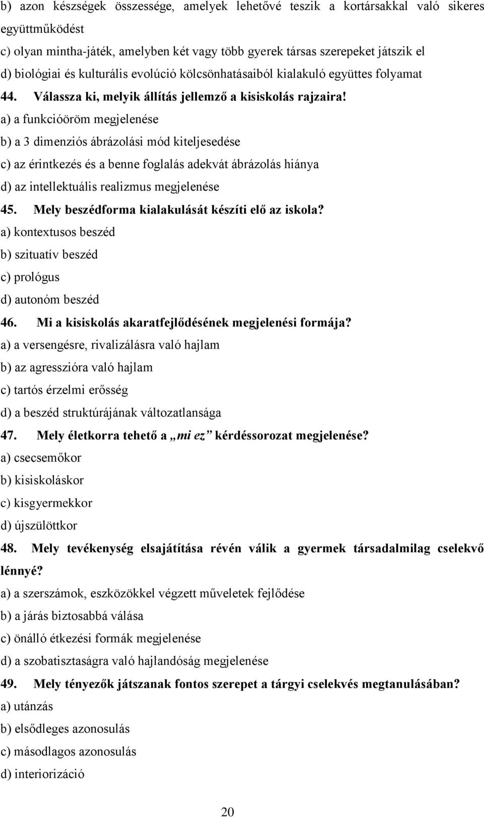 a) a funkcióöröm megjelenése b) a 3 dimenziós ábrázolási mód kiteljesedése c) az érintkezés és a benne foglalás adekvát ábrázolás hiánya d) az intellektuális realizmus megjelenése 45.