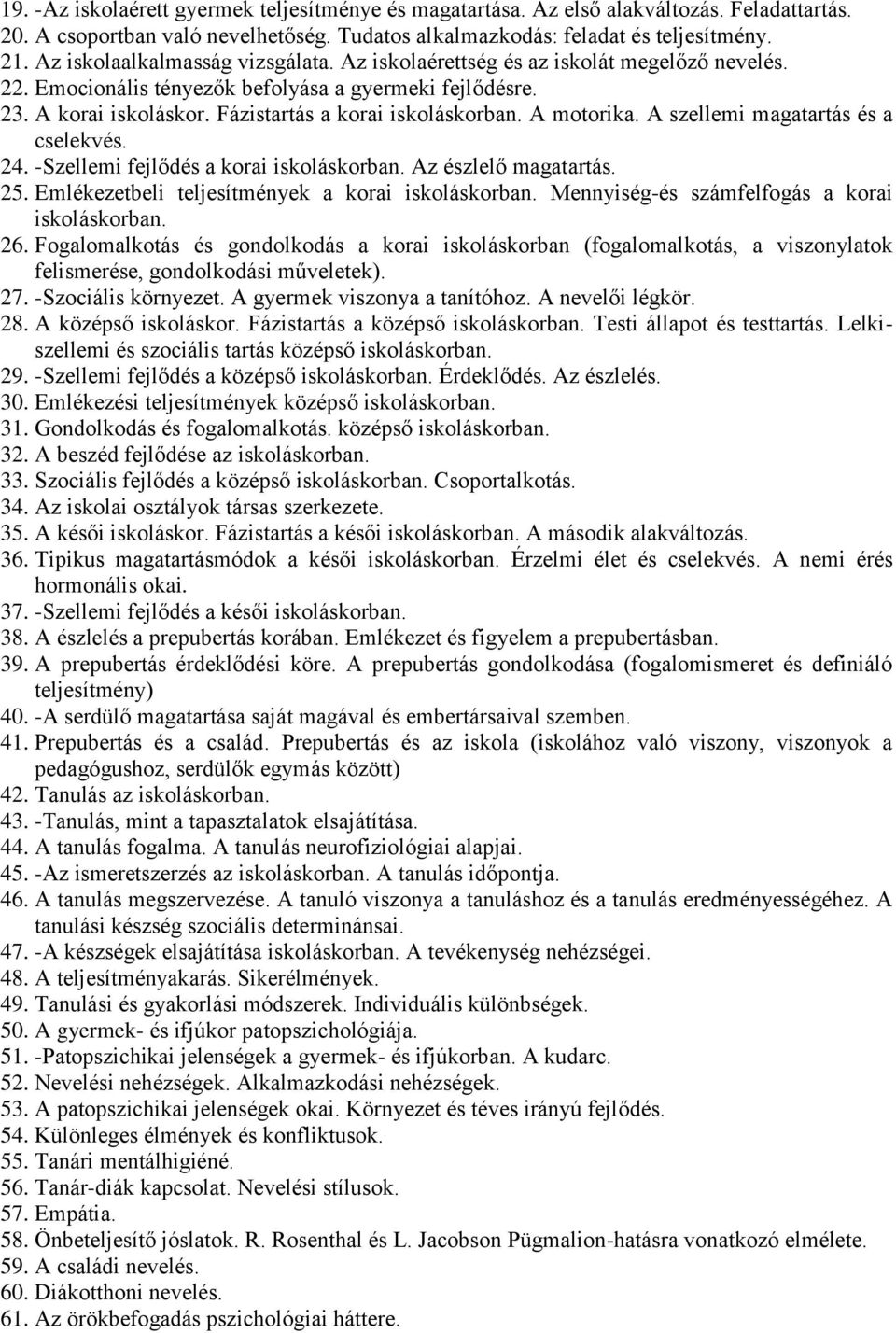 A motorika. A szellemi magatartás és a cselekvés. 24. -Szellemi fejlődés a korai iskoláskorban. Az észlelő magatartás. 25. Emlékezetbeli teljesítmények a korai iskoláskorban.