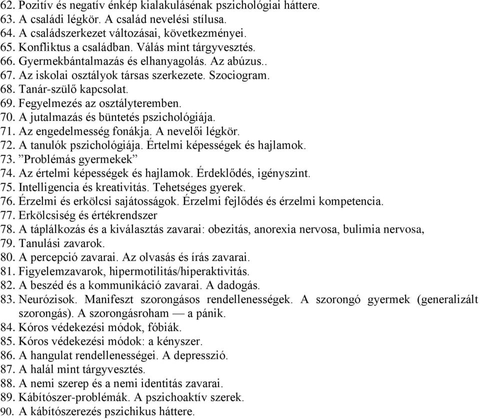 A jutalmazás és büntetés pszichológiája. 71. Az engedelmesség fonákja. A nevelői légkör. 72. A tanulók pszichológiája. Értelmi képességek és hajlamok. 73. Problémás gyermekek 74.