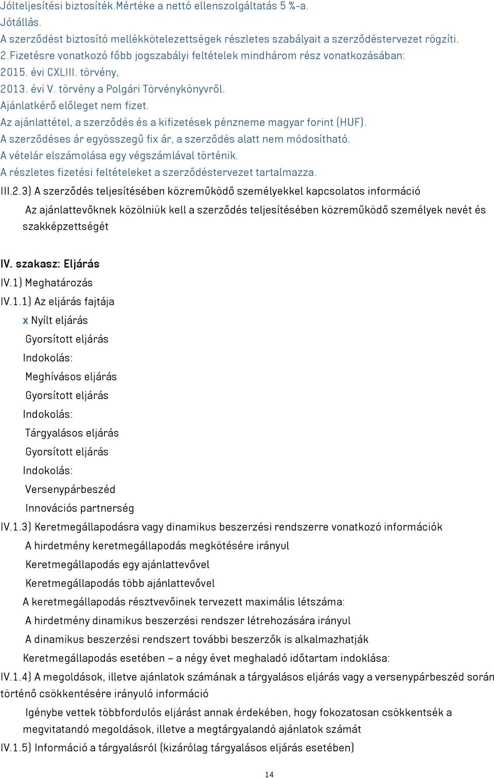 Az ajánlattétel, a szerződés és a kifizetések pénzneme magyar forint (HUF). A szerződéses ár egyösszegű fix ár, a szerződés alatt nem módosítható. A vételár elszámolása egy végszámlával történik.