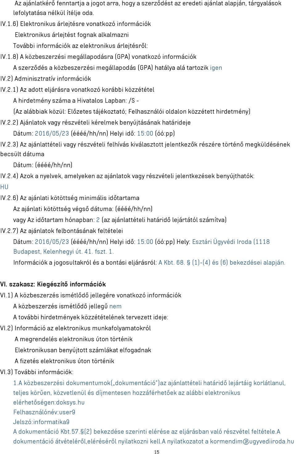 8) A közbeszerzési megállapodásra (GPA) vonatkozó információk A szerződés a közbeszerzési megállapodás (GPA) hatálya alá tartozik igen IV.2)