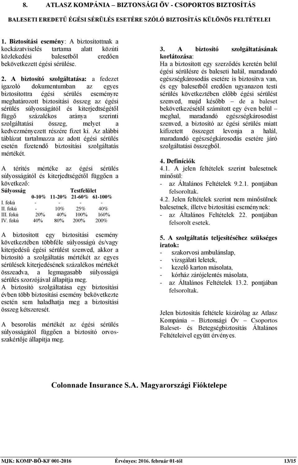biztosítottra égési sérülés eseményre meghatározott biztosítási összeg az égési sérülés súlyosságától és kiterjedtségétől függő százalékos aránya szerinti szolgáltatási összeg, melyet a