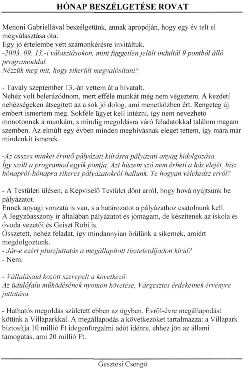 Nehéz volt belerázódnom, mert efféle munkát még nem végeztem. A kezdeti nehézségeken átsegített az a sok jó dolog, ami menetközben ért. Rengeteg új embert ismertem meg.