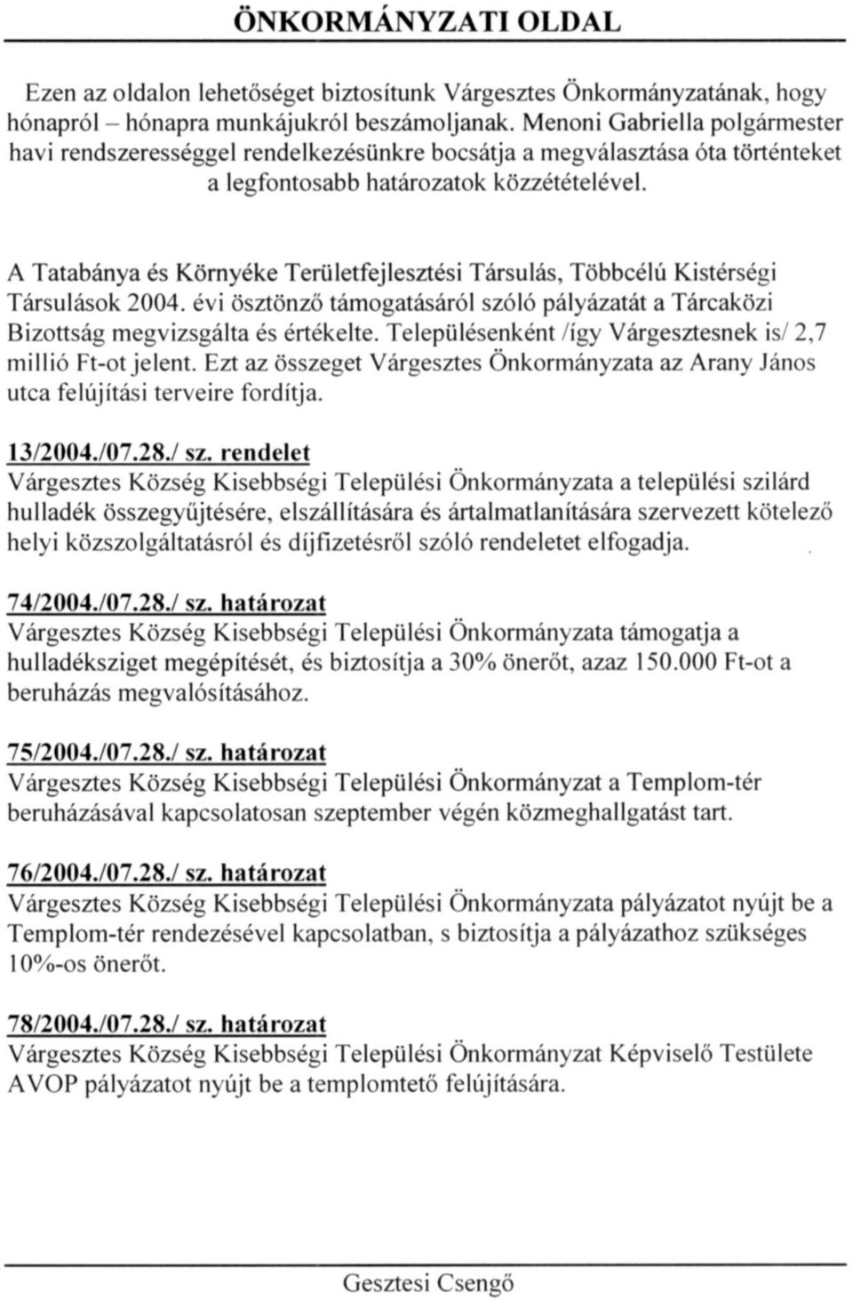 A Tatabánya és Környéke Területfejlesztési Társulás, Többcélú Kistérségi Társulások 2004. évi ösztönző támogatásáról szóló pályázatát a Tárcaközi Bizottság megvizsgálta és értékelte.