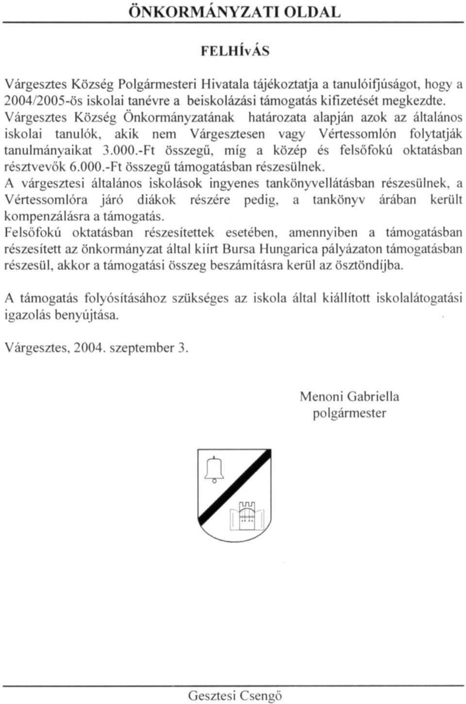 -Ft összegű, míg a közép és felsőfokú oktatásban résztvevők 6.000.-Ft összegű támogatásban részesülnek.