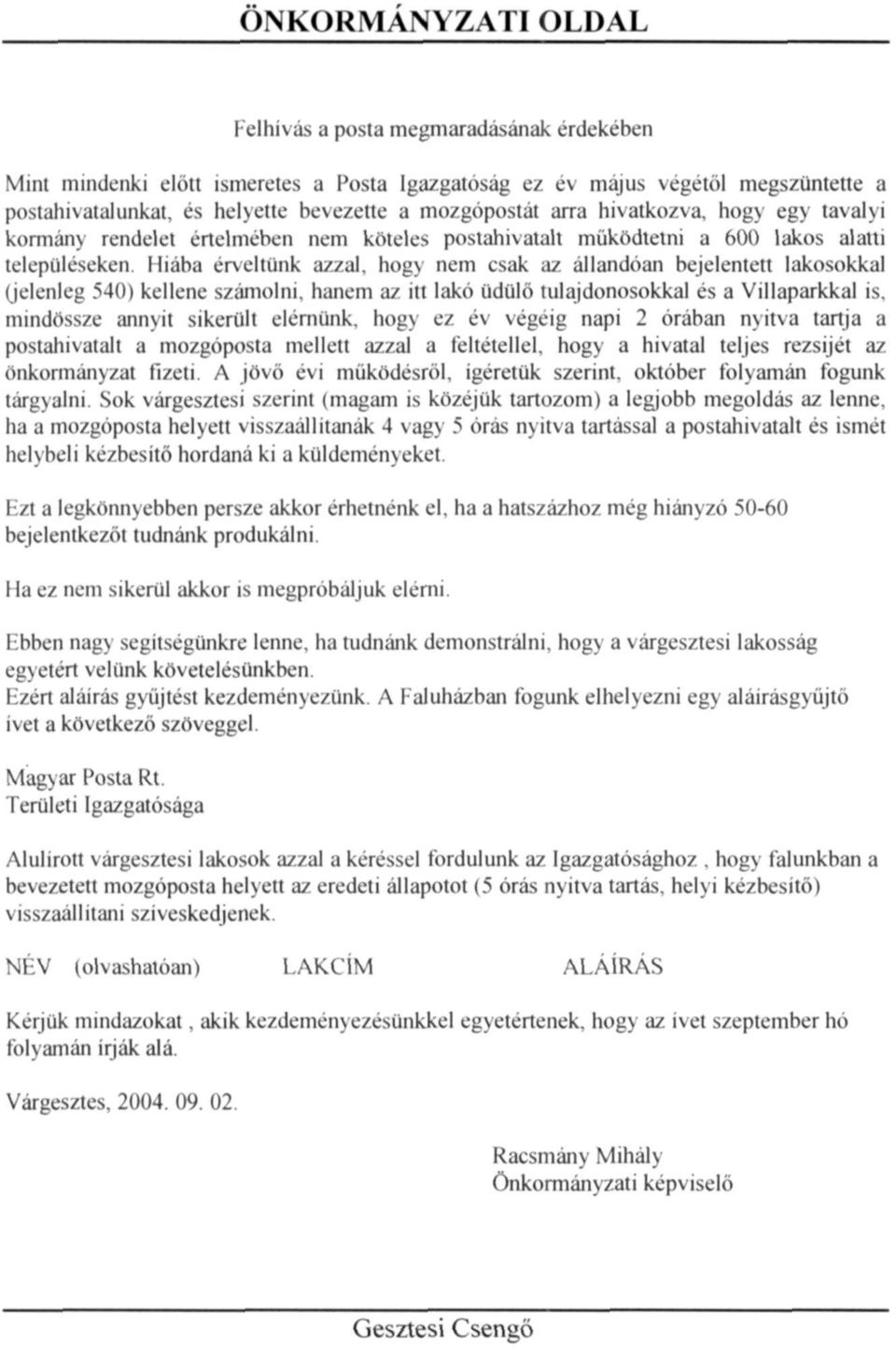 Hiába érveltünk azzal, hogy nem csak az állandóan bejelentett lakosokkal (jelenleg 540) kellene számolni, hanem az itt lakó üdülő tulajdonosokkal és a Villaparkkal is.