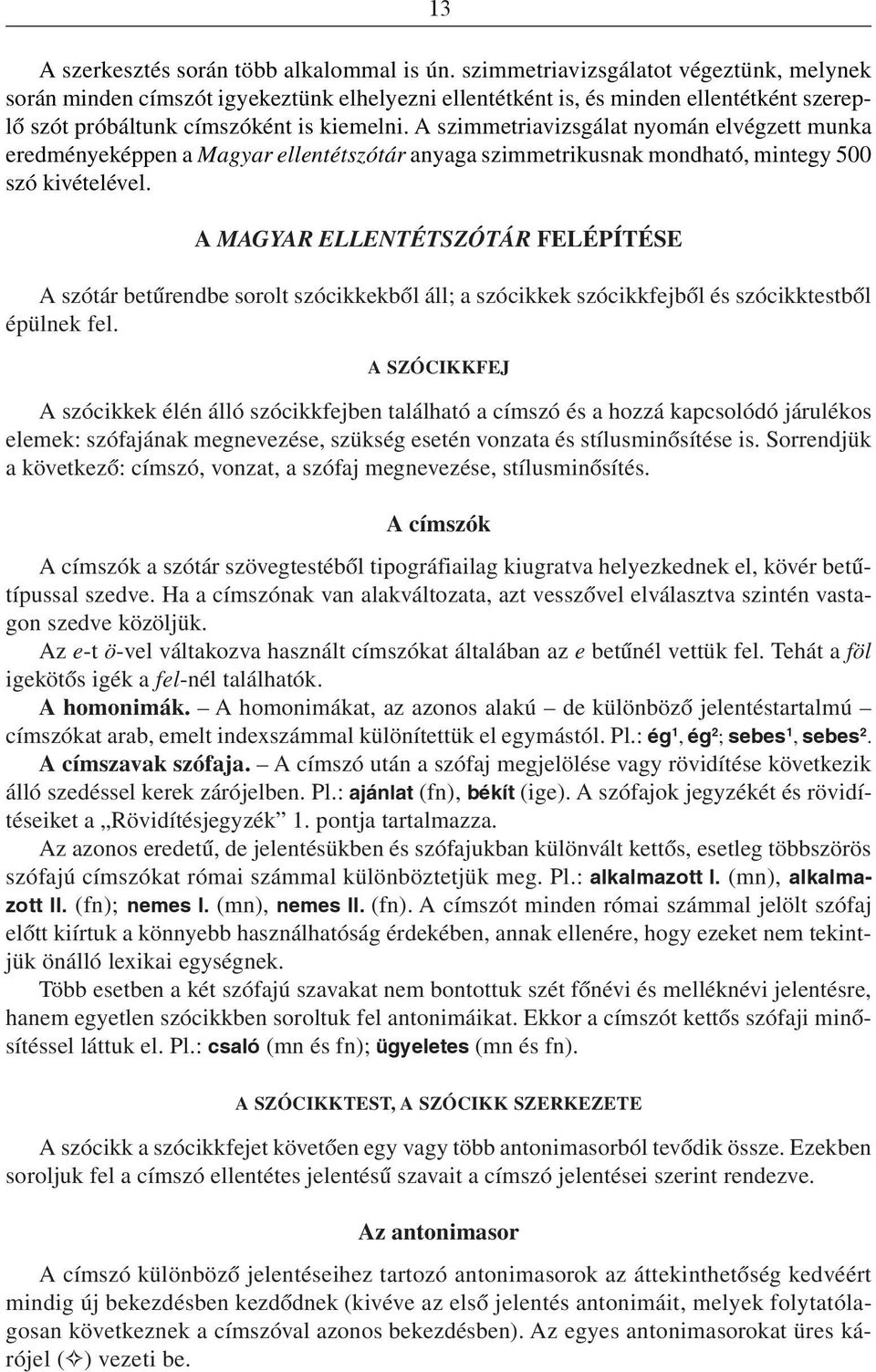 A szimmetriavizsgálat nyomán elvégzett munka eredményeképpen a Magyar ellentétszótár anyaga szimmetrikusnak mondható, mintegy 500 szó kivételével.