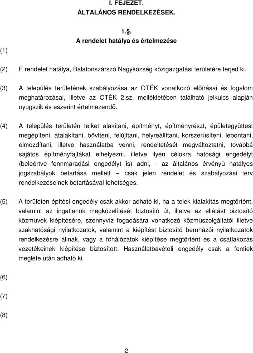 (4) A település területén telket alakítani, építményt, építményrészt, épületegyüttest megépíteni, átalakítani, bıvíteni, felújítani, helyreállítani, korszerősíteni, lebontani, elmozdítani, illetve