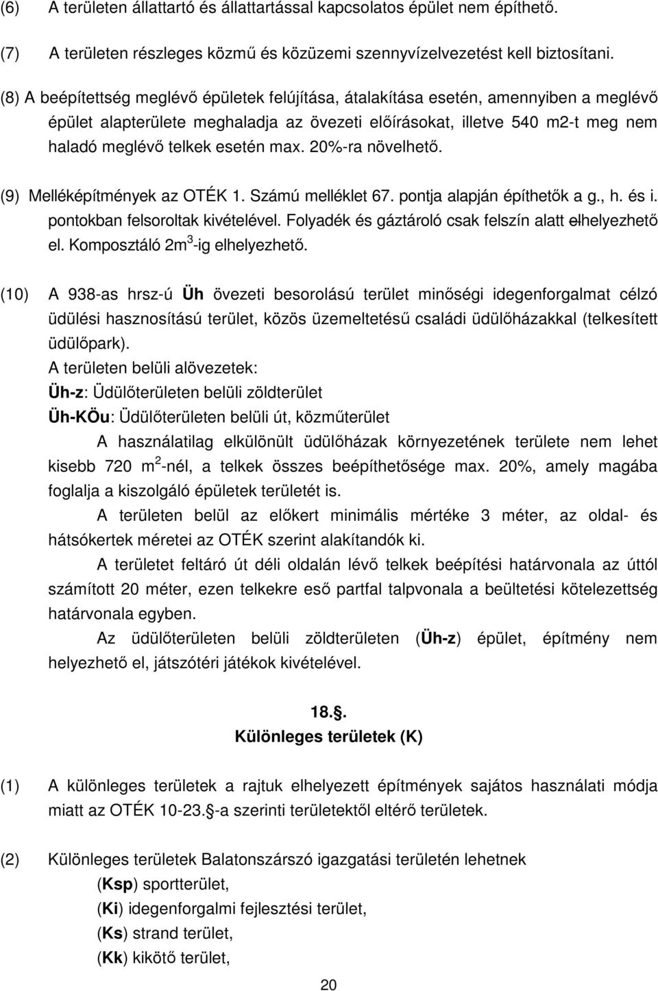 max. 20%-ra növelhetı. (9) Melléképítmények az OTÉK 1. Számú melléklet 67. pontja alapján építhetık a g., h. és i. pontokban felsoroltak kivételével.