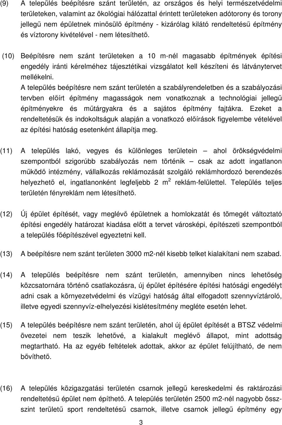 (10) Beépítésre nem szánt területeken a 10 m-nél magasabb építmények építési engedély iránti kérelméhez tájesztétikai vizsgálatot kell készíteni és látványtervet mellékelni.