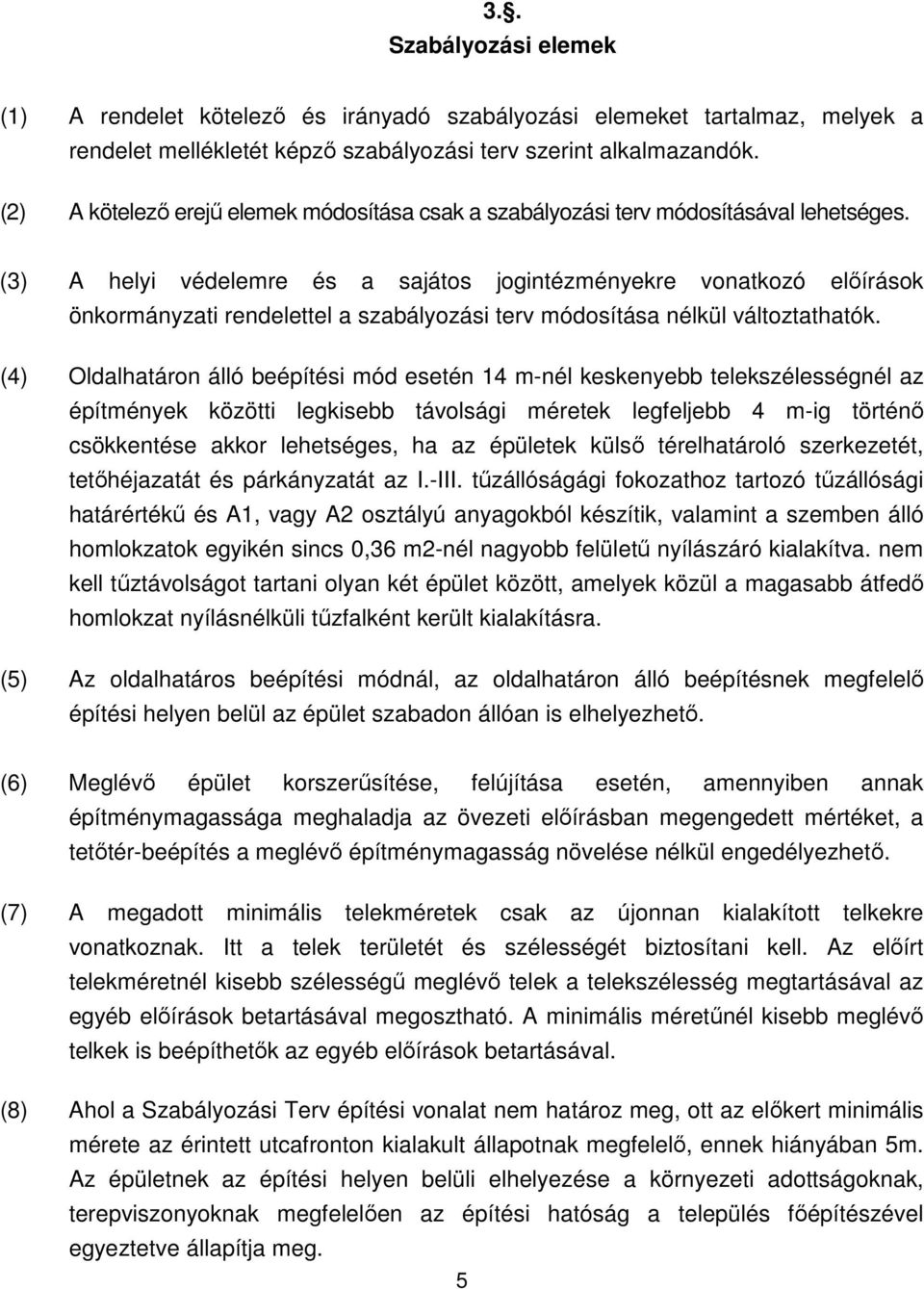 (3) A helyi védelemre és a sajátos jogintézményekre vonatkozó elıírások önkormányzati rendelettel a szabályozási terv módosítása nélkül változtathatók.