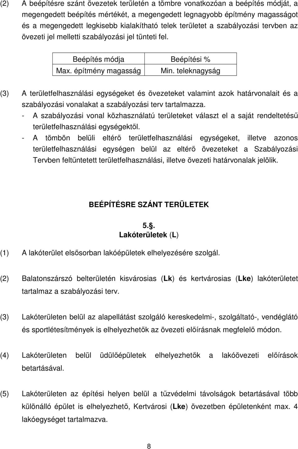 teleknagyság (3) A területfelhasználási egységeket és övezeteket valamint azok határvonalait és a szabályozási vonalakat a szabályozási terv tartalmazza.