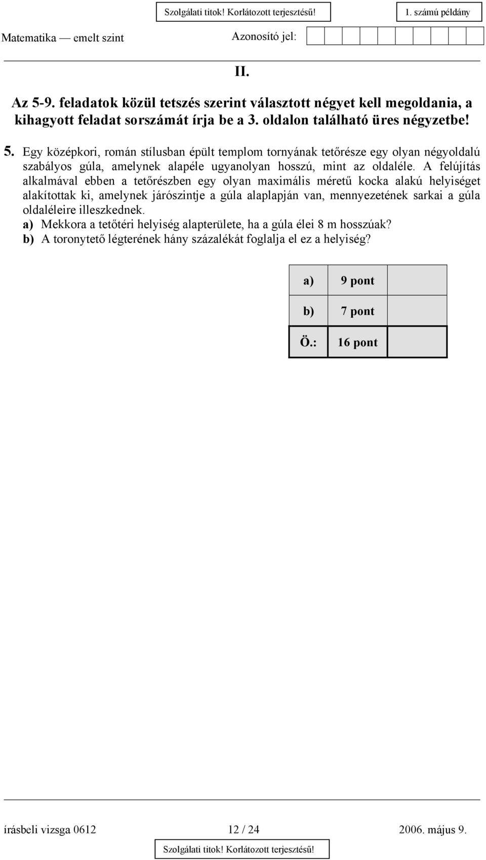 oldaléleire illeszkednek. a) Mekkora a tetőtéri helyiség alapterülete, ha a gúla élei 8 m hosszúak? b) A toronytető légterének hány százalékát foglalja el ez a helyiség?