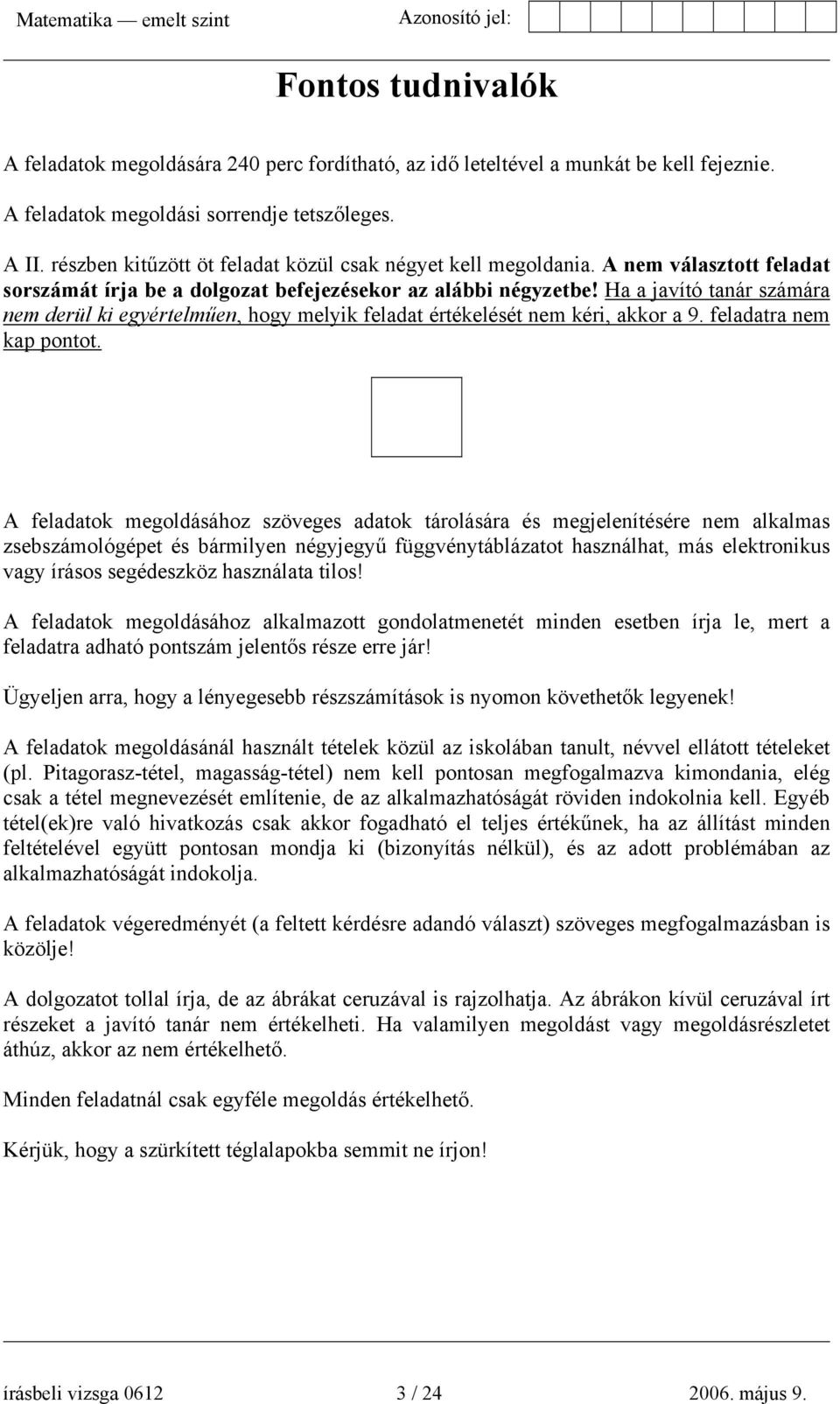 Ha a javító tanár számára nem derül ki egyértelműen, hogy melyik feladat értékelését nem kéri, akkor a 9. feladatra nem kap pontot.