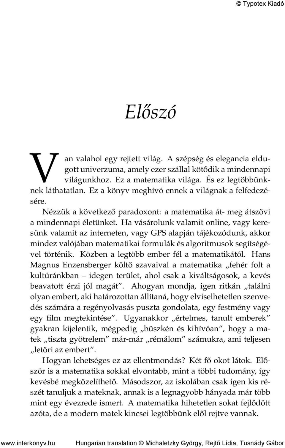 Ha vásárolunk valamit online, vagy keresünk valamit az interneten, vagy GPS alapján tájékozódunk, akkor mindez valójában matematikai formulák és algoritmusok segítségével történik.