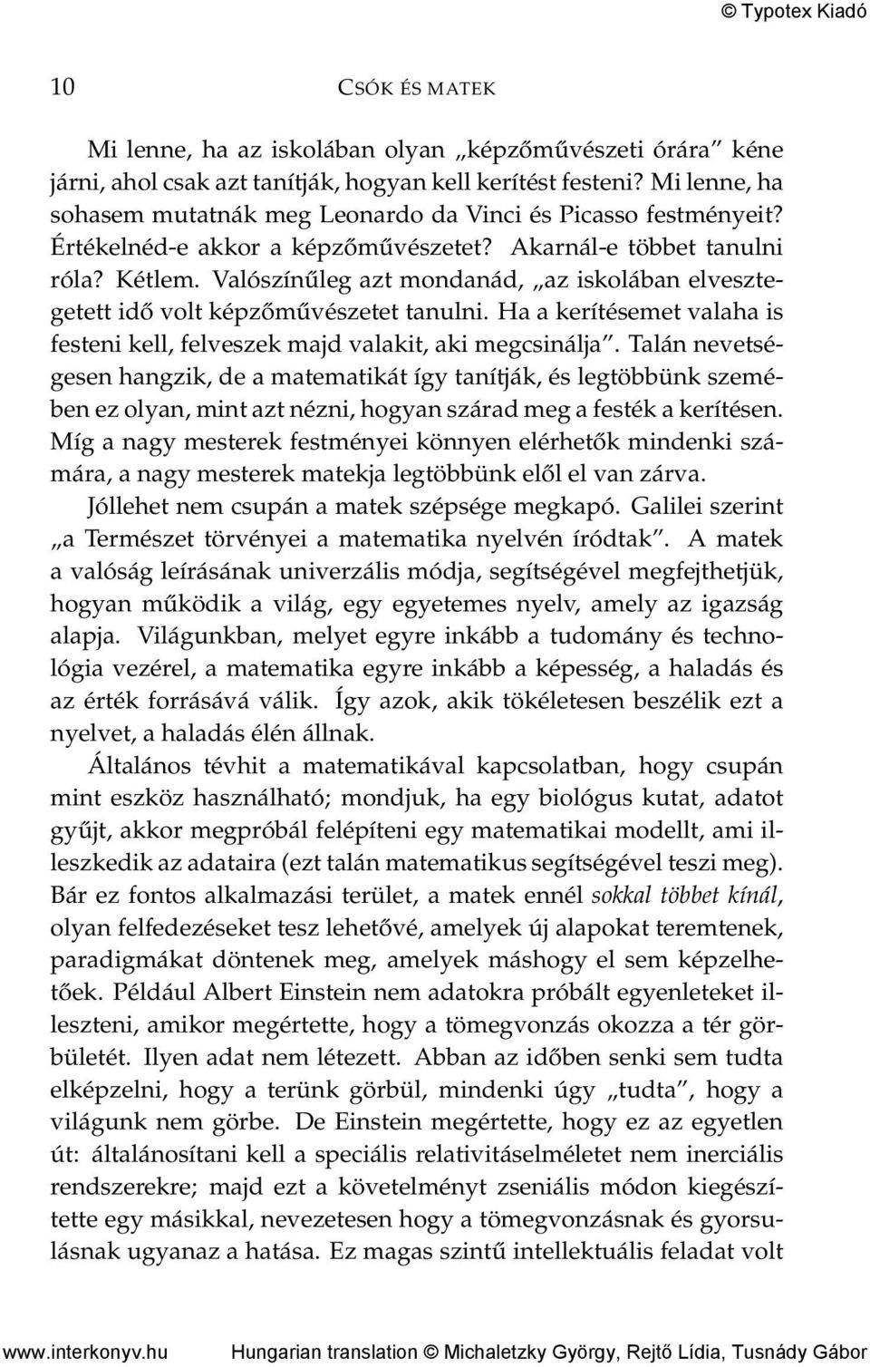 Valószínűleg azt mondanád, az iskolában elvesztegetett idő volt képzőművészetet tanulni. Ha a kerítésemet valaha is festeni kell, felveszek majd valakit, aki megcsinálja.