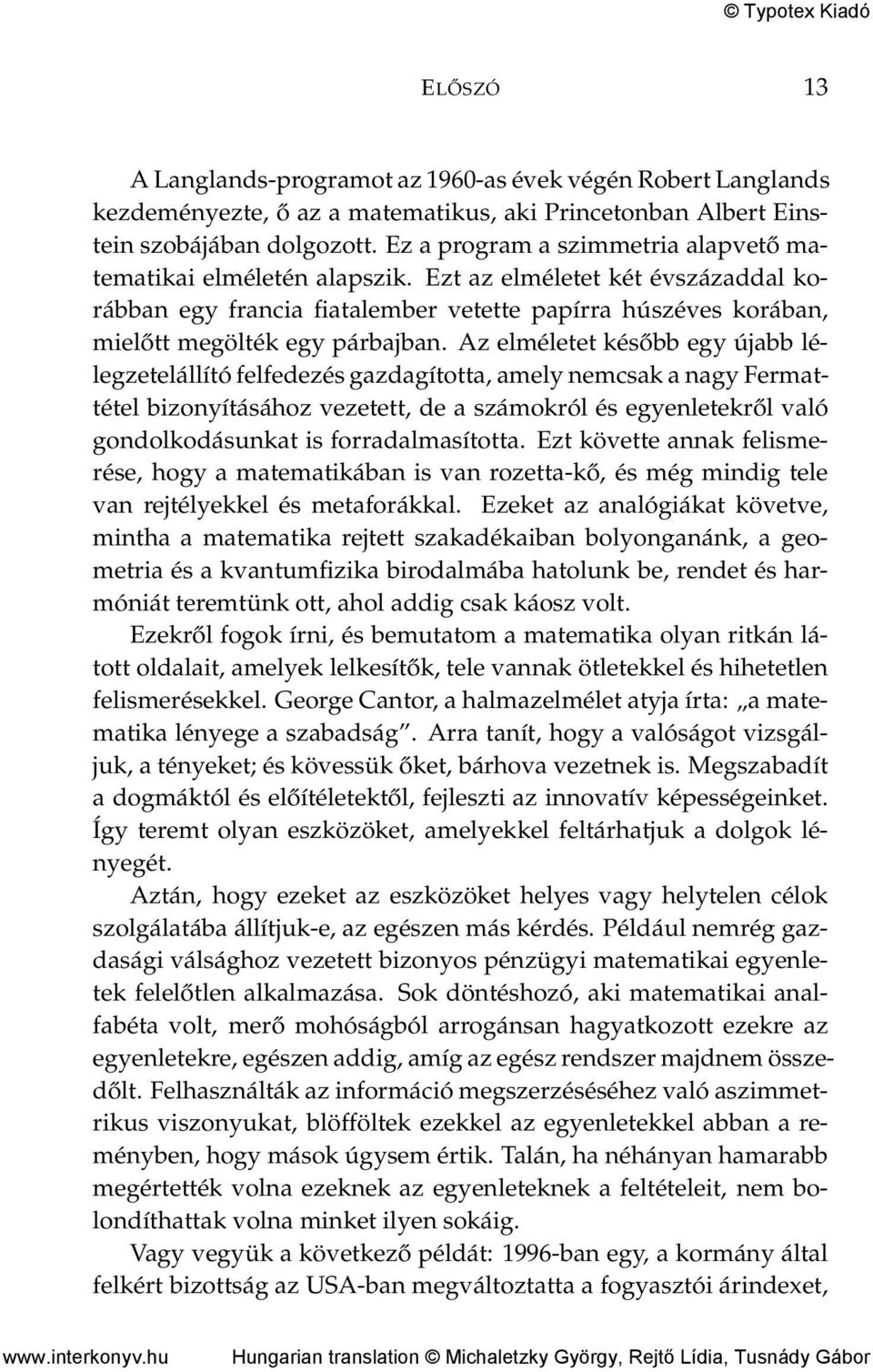 Az elméletet később egy újabb lélegzetelállító felfedezés gazdagította, amely nemcsak a nagy Fermattétel bizonyításához vezetett, de a számokról és egyenletekről való gondolkodásunkat is