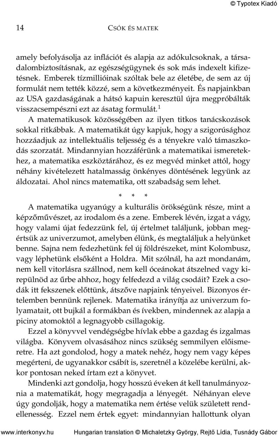 És napjainkban az USA gazdaságának a hátsó kapuin keresztül újra megpróbálták visszacsempészni ezt az ásatag formulát. 1 A matematikusok közösségében az ilyen titkos tanácskozások sokkal ritkábbak.